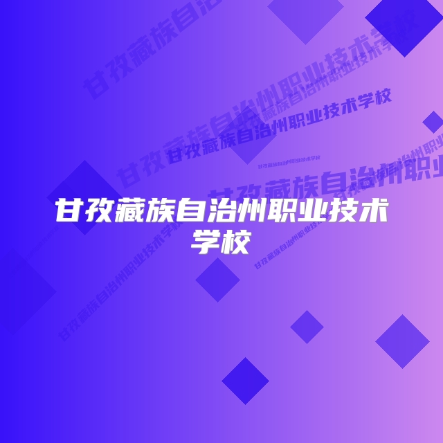 甘孜藏族自治州职业技术学校