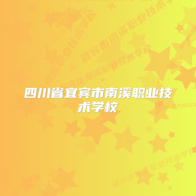 四川省宜宾市南溪职业技术学校
