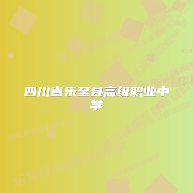 四川省乐至县高级职业中学