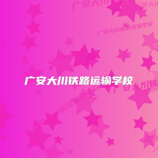 广安大川铁路运输学校