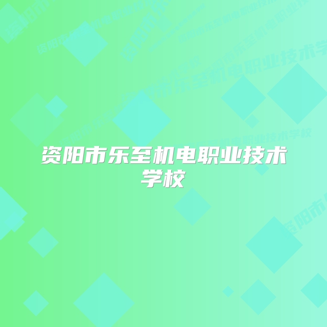 资阳市乐至机电职业技术学校