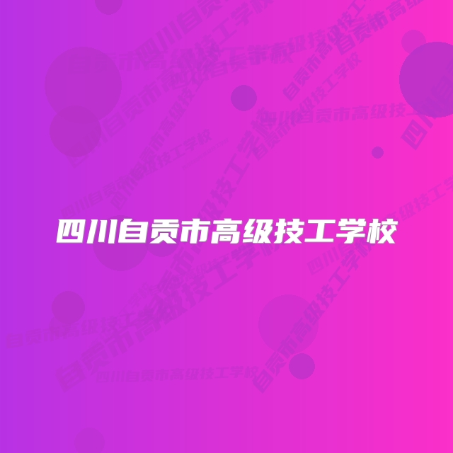四川自贡市高级技工学校