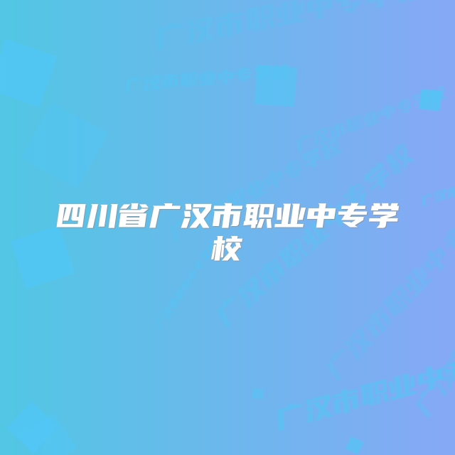 四川省广汉市职业中专学校