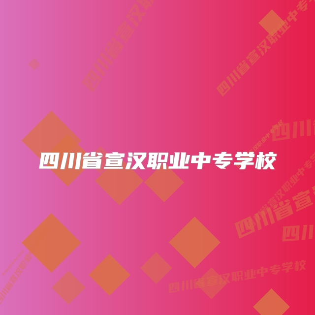 四川省宣汉职业中专学校