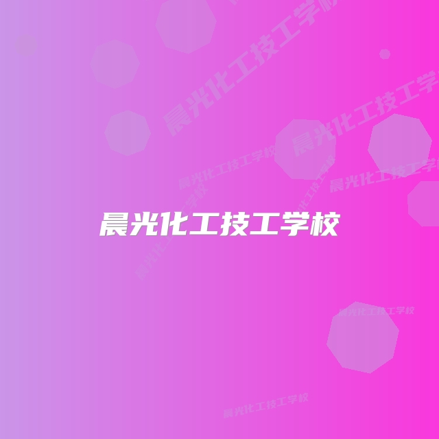 晨光化工技工学校