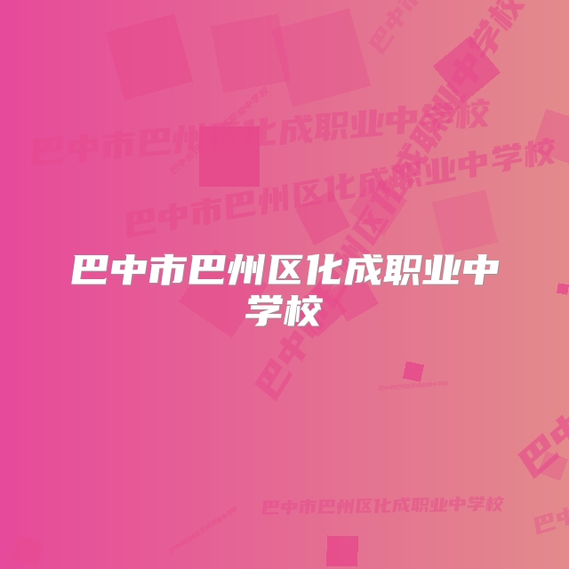 巴中市巴州区化成职业中学校