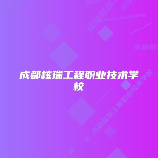 成都核瑞工程职业技术学校