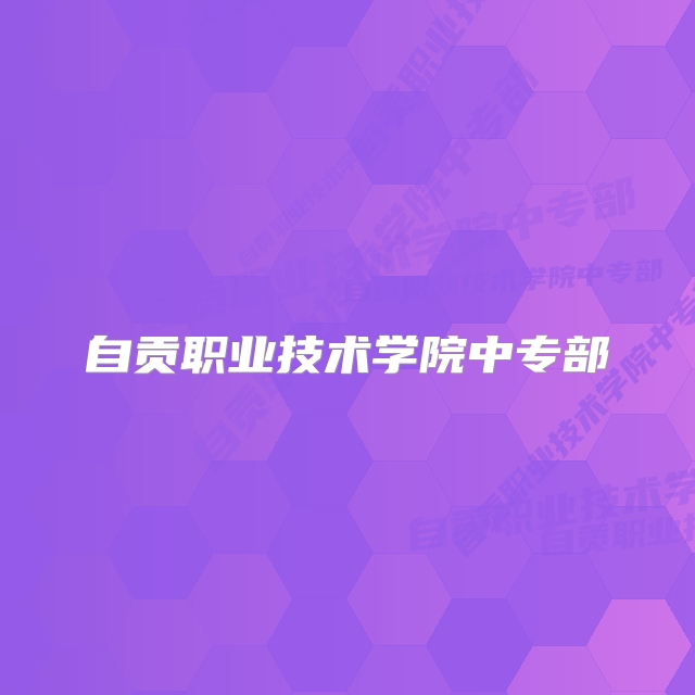 自贡职业技术学院中专部