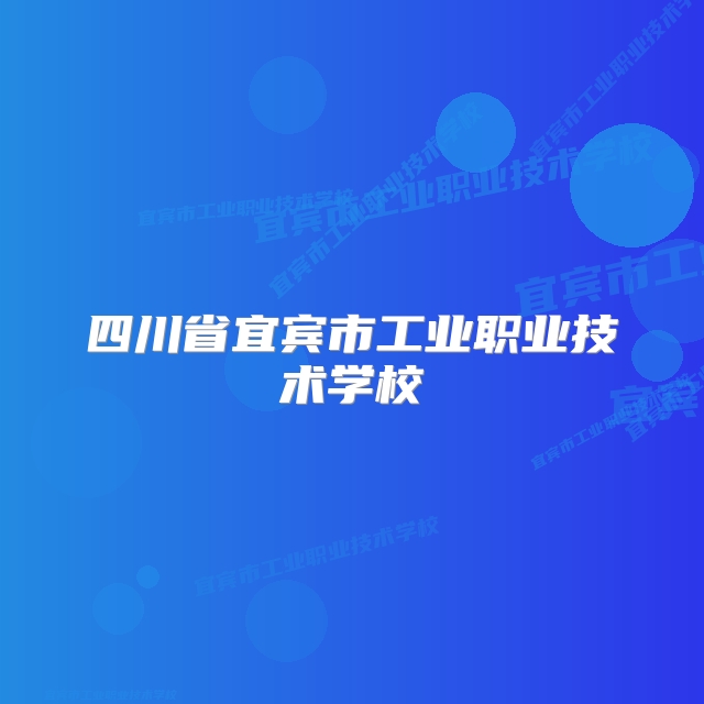 四川省宜宾市工业职业技术学校