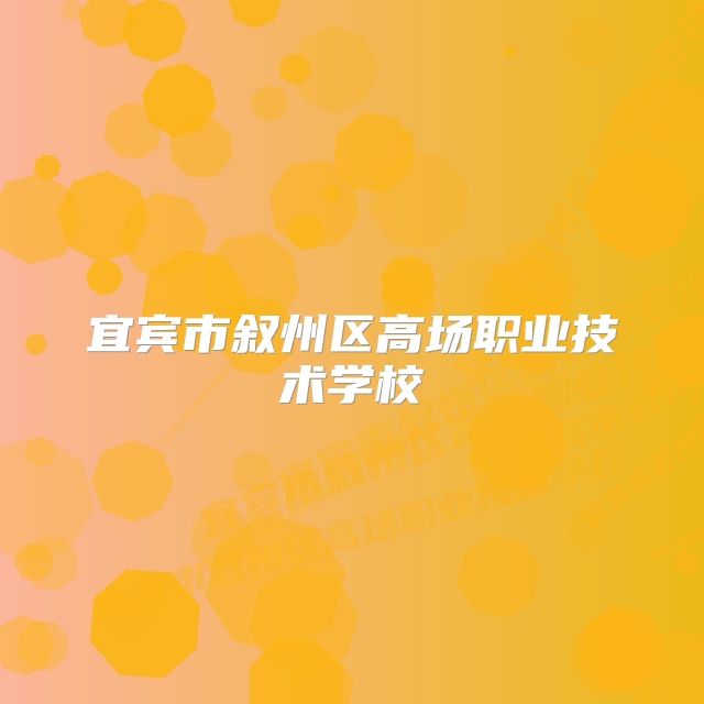 宜宾市叙州区高场职业技术学校