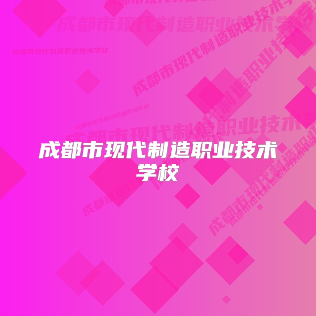 成都市现代制造职业技术学校