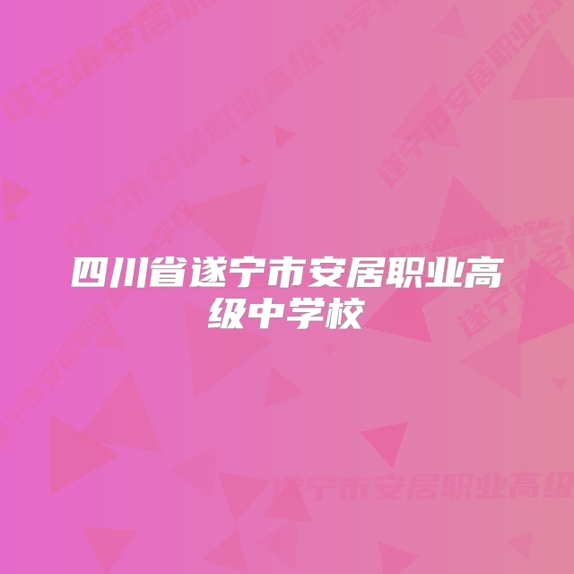 四川省遂宁市安居职业高级中学校