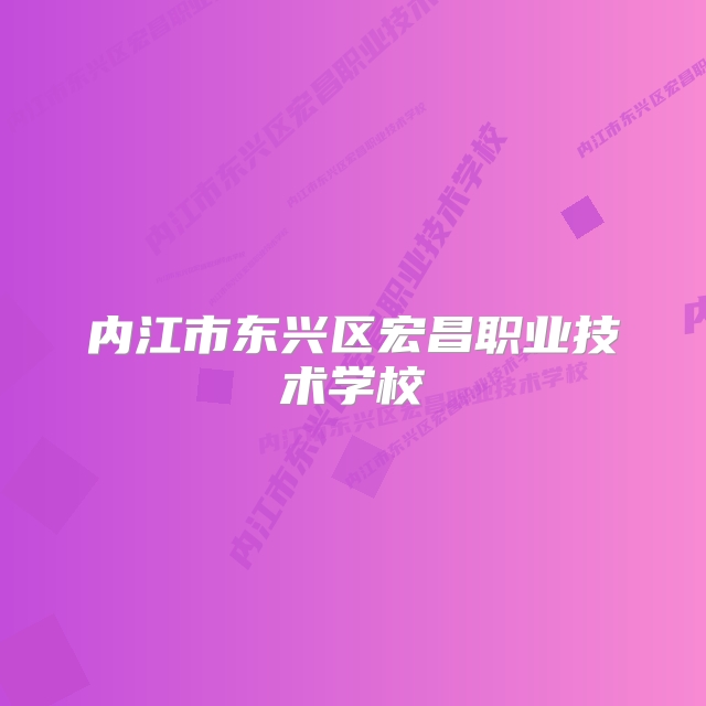 内江市东兴区宏昌职业技术学校