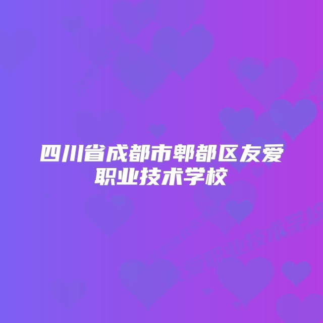 四川省成都市郫都区友爱职业技术学校